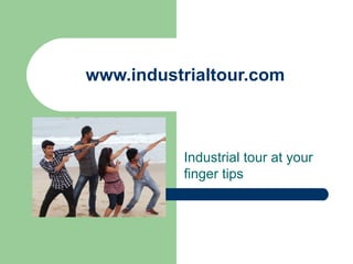 www.industrialtour.com
Industrial tour at your
finger tips
 
