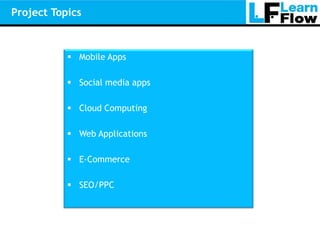 Project Topics



            Mobile Apps

            Social media apps

            Cloud Computing

            Web Applications

            E-Commerce

            SEO/PPC
 