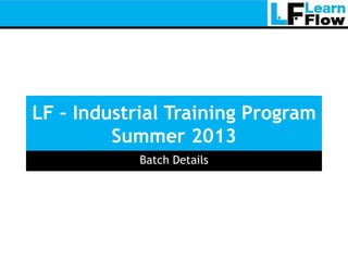 LF – Industrial Training Program
         Summer 2013
            Batch Details
 
