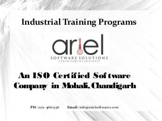 Industrial Training Programs
PH: 0172-4660556 Email: info@arielsoftwares.com
An ISO Certified Software
Company in Mohali,Chandigarh
 