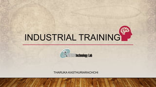 INDUSTRIAL TRAINING
THARUKA KASTHURIARACHCHI
 