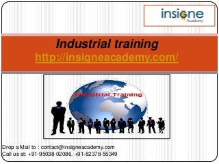 Drop a Mail to : contact@insigneacademy.com
Call us at: +91-95038-02086, +91-82378-55349
Industrial training
http://insigneacademy.com/
 
