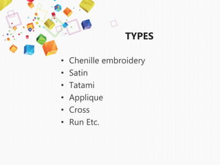 TYPES
• Chenille embroidery
• Satin
• Tatami
• Applique
• Cross
• Run Etc.
 