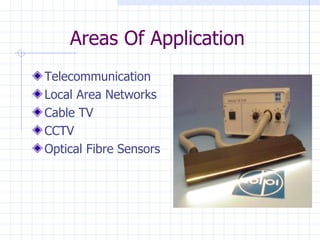 Areas Of Application Telecommunication Local Area Networks Cable TV CCTV Optical Fibre Sensors 