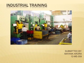 INDUSTRIAL TRAINING
SUBMITTED BY:
MAYANK ARORA
12-ME-059
 