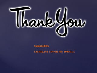 Submitted By;-
SASHIKANT TIWARI (66)- 500041217
 