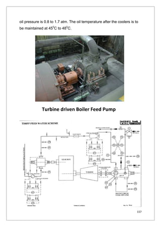 157
oil pressure is 0.8 to 1.7 atm. The oil temperature after the coolers is to
be maintained at 450
C to 480
C.
Turbine driven Boiler Feed Pump
 