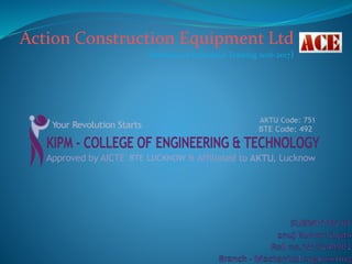 Action Construction Equipment Ltd
(Seminar on Industuial Training 2016-2017)
 