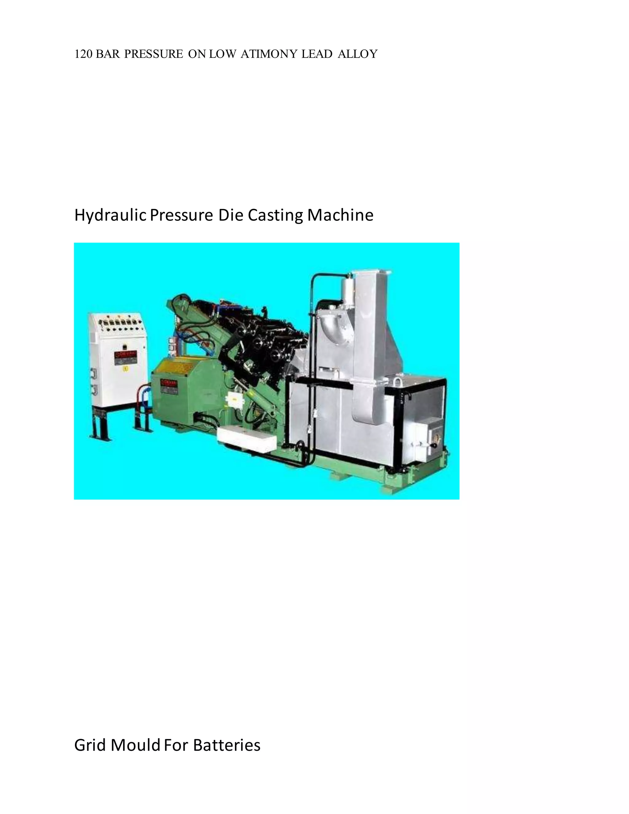 120 BAR PRESSURE ON LOW ATIMONY LEAD ALLOY
Hydraulic Pressure Die Casting Machine
Grid MouldFor Batteries
 