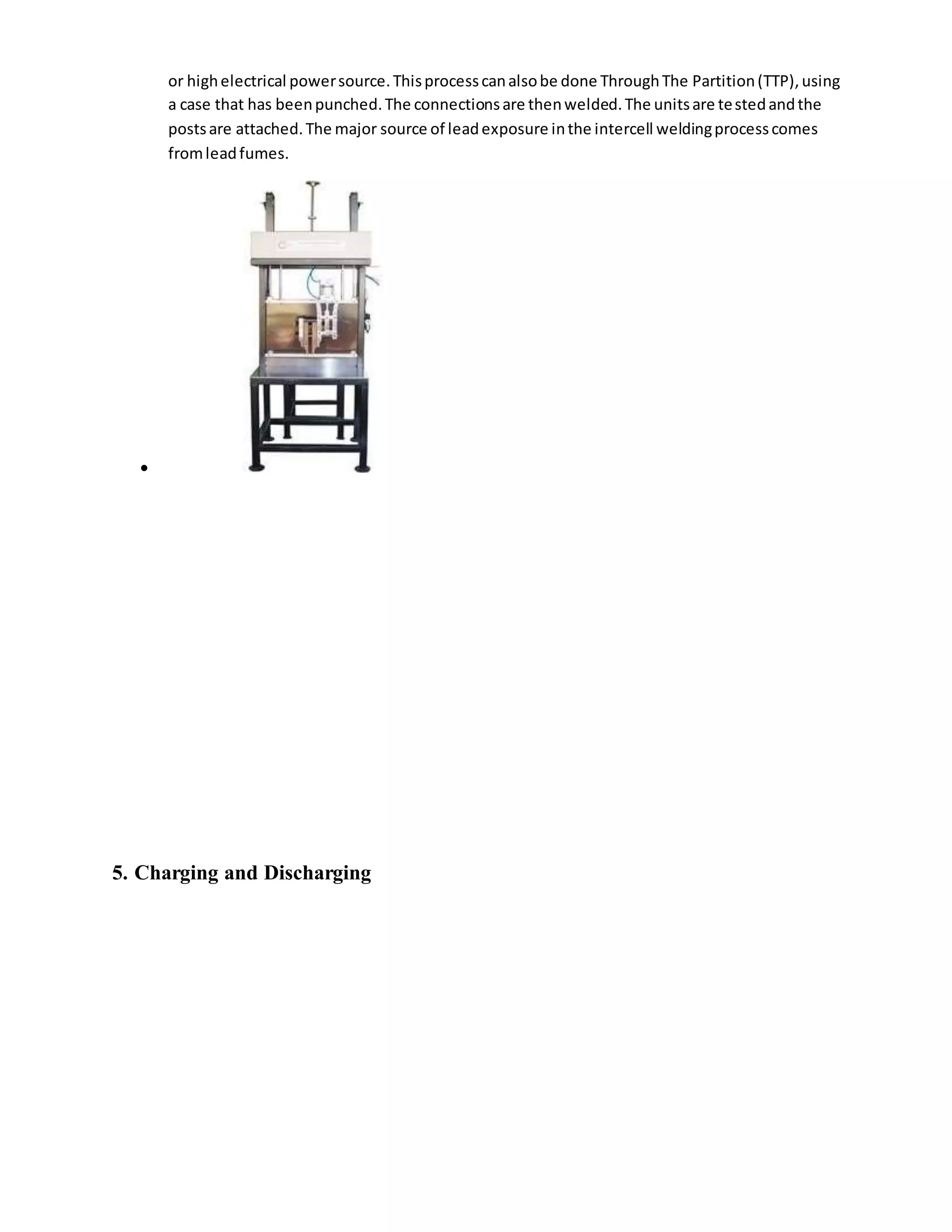 or highelectrical powersource.Thisprocesscanalsobe done ThroughThe Partition(TTP),using
a case that has beenpunched.The connectionsare thenwelded.The unitsare testedandthe
postsare attached.The major source of leadexposure inthe intercell weldingprocesscomes
fromleadfumes.

5. Charging and Discharging
 
