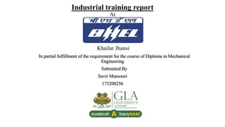 Industrial training report
At
Khailar Jhansi
In partial fulfillment of the requirement for the course of Diploma in Mechanical
Engineering
Submitted By
Savir Mansoori
173200256
 