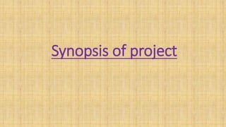 Synopsis of project
 