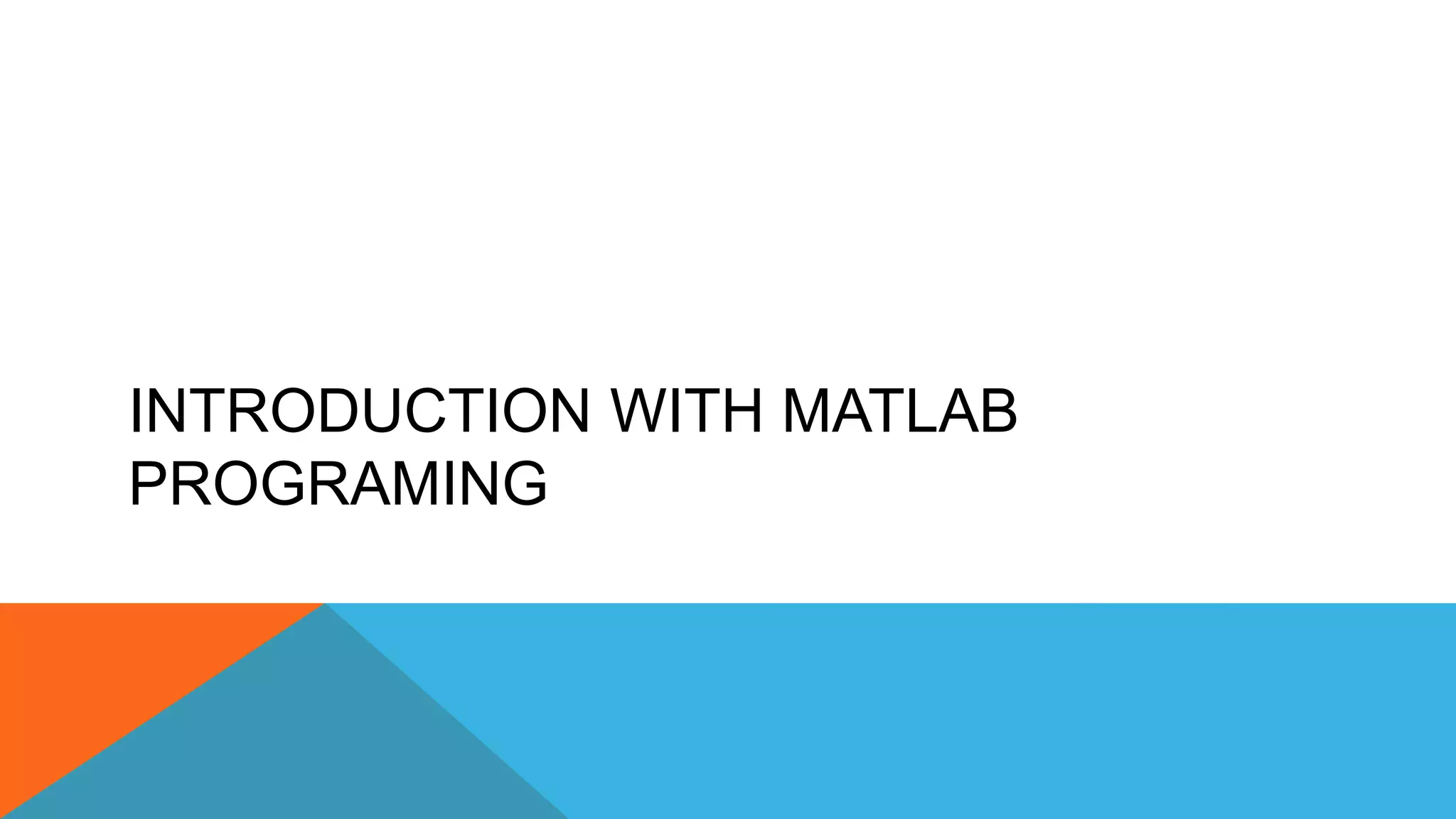 INTRODUCTION WITH MATLAB
PROGRAMING
 