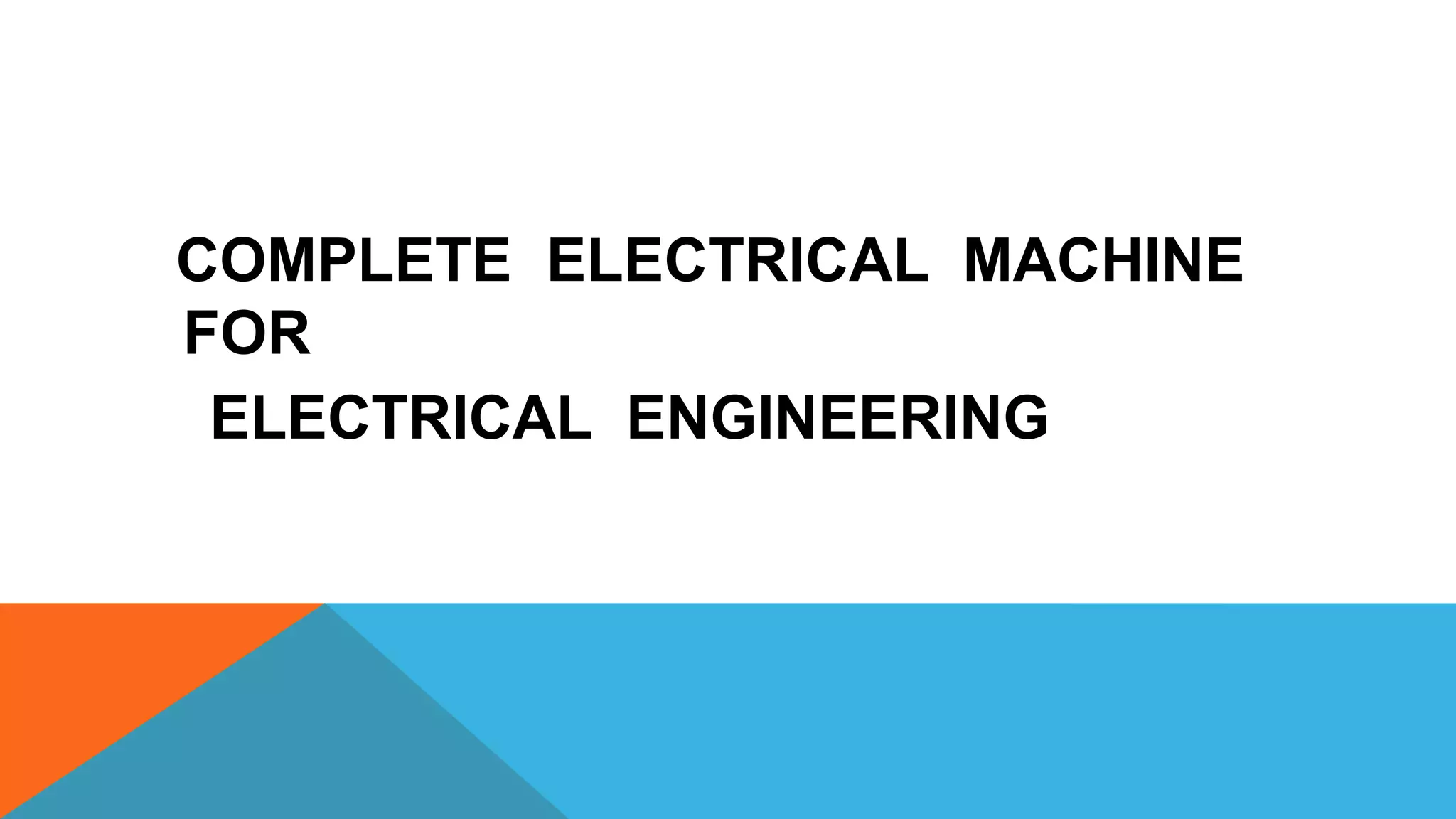 COMPLETE ELECTRICAL MACHINE
FOR
ELECTRICAL ENGINEERING
 