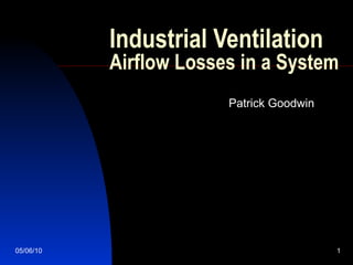 Industrial Ventilation  Airflow Losses in a System Patrick Goodwin 