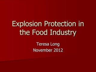 Explosion Protection in
the Food Industry
Teresa Long
November 2012

 