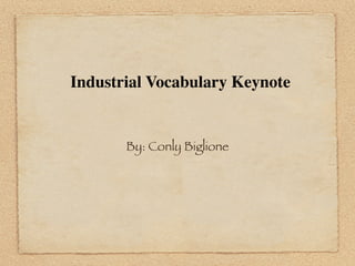 Industrial Vocabulary Keynote


       By: Conly Biglione
 