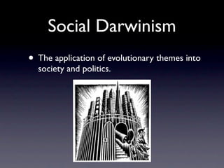 Social Darwinism
• The application of evolutionary themes into
  society and politics.
 