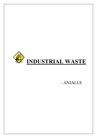 INDUSTRIAL WASTE
- ANJALI.S
 