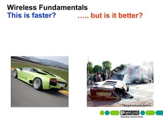 Wireless Fundamentals
This is faster?   ….. but is it better?




21 | Presentation | Ira Sharp | 20 April 2010
 