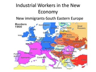Industrial Workers in the New
           Economy
New immigrants-South Eastern Europe
 