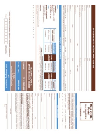 FICHA DE INSCRIÇÃO – INDÚSTRIA NAVAL – EX0913509
Nome:                                                                                                                                             Cargo:
Depto.:                                                                                                                                           E-mail:
Sup. Imediato:                                                                                                                                    Cargo:
                                                                                                                                                                                                                                                                                  7214513900-DR/SPM
                                                                                                                                                                                                                                                                                          IIR
Razão Social:
Nome Fantasia da Empresa:                                                                                                                         Ramo de Atividade:
CCM:                                                                                                      CNPJ:                                                      Insc. Estadual:
                                                                                                                                                                                                                                                                                     FORMAS DE PAGAMENTO
Endereço Comercial:
                                                                                                                                                                                                                                           Emissão de boleto restrita até 3 dias antes do evento. Após esta data, favor
CEP:                                                        Cidade:                                                                               Estado:                                                                                  contatar a Central de Atendimento pelo telefone 11 3017 6888 ou e-mail
                                                                                                                                                                                                                                           customer.service@ibcbrasil.com.br. A participação do inscrito estará
Telefone: ( )                                                                                   Celular: ( )                                                                      Fax: ( )
                                                                                                                                                                                                                                           condicionada à efetiva comprovação de pagamento da inscrição
Nome p/ contato:                                                                                                                                  Área:                                                                                    antes da realização do evento.
Nº de Funcionários: [ ] 01 - 99                                   [ ] 100 - 199           [ ] 200 - 499            [ ] 500 - 999              [ ] 1.000 - 1.999                [ ] 2.000 - 4.999               [    ] acima de 5.000       [ ] Boleto Bancário                 [ ] AMEX             [ ] VISA           [ ] MASTERCARD                   [ ] DINERS
✓ Autorizo o envio de informações da empresa por todos os canais de comunicação.                                                   Caso não queira receber informações, favor enviar e-mail para cadastro@ibcbrasil.com.br
                                                                                                                                                                                                                                           Nº ❘ _ ❘ _ ❘ _ ❘ _ ❘ _ ❘ _ ❘ _ ❘ _ ❘ _ ❘ _ ❘ _ ❘ _ ❘ _ ❘ _ ❘ _ ❘ _ ❘ Valid.:......... / .............
                                                                                           CONDIÇÕES GERAIS DE INSCRIÇÃO                                                                                                                   Assinatura: .....................................................................................................................
Datas:                                                                                                                                                                                                                                                                              DADOS SOBRE COBRANÇA
Conferência:                                                                                                Valor Especial para                               Valor Especial para                           Valor para inscrições          Nome do contato:
27 e 28 de Outubro de 2009                                                 Desconto especial para         inscrições até 28/08/09*                          inscrições até 25/09/09*                           após 25/09/09*
Workshop:                                                                   Grupos. Consulte-nos!                                                                                                                                          Cargo:
                                                                                                               Investimento Total (1)    ECONOMIZE            Investimento Total (1)     ECONOMIZE            Investimento Total (1)
28 de Outubro de 2009                                                                                                                                                                                                                      Endereço:
Local:                                                                        ❑ Conf. + Workshop                R$ 3.595,00              R$ 400,00              R$ 3.695,00              R$ 300,00             R$ 3.995,00
Miramar Palace Hotel
Av. Atlântica, 3668                                                           ❑ Conferência                     R$ 2.895,00                                     R$ 2.995,00                                    R$ 3.295,00
                                                                                                                                                                                                                                           Tel.:                                                                                 Fax:
Copacabana – Rio de Janeiro RJ                                                                                                               *Desconto não cumulativo, válido somente para inscrição e pagamento antecipados.
                                                                                                                       (1)
                                                                                                                           ATENÇÃO: Os valores incluem os impostos que devem ser recolhidos pela fonte pagadora em conformidade com a      E-mail p/ envio de NF-e:
                                                                                                                    legislação vigente (Lei 116/2003, art. 5º da Lei 10.925/04 e art. 647 do RIR). Pedimos a gentileza de contatar nossa
O Informa Group plc está presente no Brasil e na America Latina pelas                                          central de atendimento para obter detalhes sobre o valor a ser pago, antes de efetuar o pagamento da inscrição.
marcas IBC e IIR. Planejamento e Organização dos eventos no Brasil:                                                                                                                                                                        Cidade:
IIR Informa Seminários Ltda.
                                                                                                                                                                                                                                           Estado:                                                                               CEP:
A      B       C       D       E      F       G       H       I      J    K       L   M    N
                                                                                                                                                                                                                                           A inscrição será conﬁrmada após a Organizadora receber esta ﬁcha preenchida, assinada e
                                                                                                                                                                     4 MANEIRAS RÁPIDAS DE                                                 carimbada.
                                                                                                                                                                                                                                           CANCELAMENTOS E SUBSTITUIÇÕES: Os cancelamentos podem ser feitos sem ônus ou encargos
                                                                                                                                                                  ENTRAR EM CONTATO CONOSCO                                                até 10 dias antes do evento. Após esta data, as substituições podem ser feitas sem ônus, mas
                                                                                                                                                                                                                                           os cancelamentos terão uma taxa administrativa de R$500,00. Em todos os casos, solicitamos
                                                                                                                                                                                                                                           informar a Organizadora sobre qualquer alteração até às 12h da véspera do evento. Os inscritos que não
                                                                                                                                                                                                                                           cancelarem sua participação segundo as condições acima descritas, e não comparecerem ao evento, serão
                                                                                                                                                            TELEFONE:                                55 11 3017-6888                       cobrados no valor integral acordado. Todas as notiﬁcações devem ser feitas por escrito pelo fax, e-mail ou
                                                                                                                                                                                                                                           endereço indicados nesta ﬁcha.
                                                                                                                                                                                                                                           ALTERAÇÃO DE PROGRAMA: O nosso compromisso é fornecer a discussão e o estudo de temas e casos
                                                                                                                                                                                                                                           relevantes por palestrantes habilitados. Eventuais alterações no programa serão decorrentes de caso
                                                                                                                                                                                                                                           fortuito ou força maior. Na eventualidade de algum palestrante não comparecer, envidaremos maiores
                                                                                                                                                            FAX TOLL FREE:                                  0800 11 4664                   esforços possíveis para substituir o executivo ausente por outro apto a promover a discussão do tema
                                                                                                                                                                                                                                           conforme programado. Contudo, tal empenho não implica em garantia da substituição. Ao assinar este
                                                                                                                                                                                                                                           documento, concordo com os termos acima pactuados.
                                                                                                                                                                                E-MAIL
                                                                                                                                                                       maritimo@ibcbrasil.com.br
                                                                                                                                                                                                                                                                                                  Local e Data
                    Insira no campo abaixo o código que se encontra na etiqueta de endereçamento
                                                                                                                                                                             SITE
                                                                                                                Código da etiqueta
                            Código                                                                              Lado superior direito
                                                                                                                                                                  www.informagroup.com.br/naval                                                                                   Assinatura e Carimbo da Empresa
                                                                                                                                                                                                                                                                                  Cargo:
 
