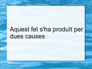Aquest fet s'ha produït per
dues causes :
 