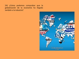 24)	 ¿Cómo	 podemos	 comprobar	 que	 la	
globalización	 de	 la	 economía	 ha	 llegado	
también	a	la	industria?	
 