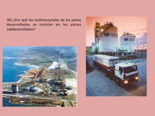 30)	¿Por	qué	las	multinacionales	de	los	países	
desarrollados	 se	 instalan	 en	 los	 países	
subdesarrollados?	
 