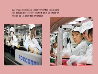 32)	¿	Qué	ventajas	e	inconvenientes	tiene	para	
los	 países	 del	 Tercer	 Mundo	 que	 se	 instalen	
filiales	de	las	grandes	empresas	.	
 