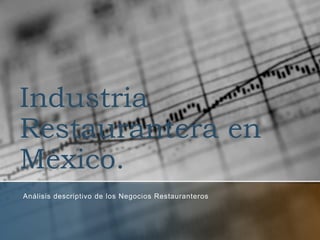 Industria
Restaurantera en
México.
Análisis descriptivo de los Negocios Restauranteros

 
