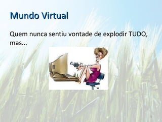 Mundo Virtual Quem nunca sentiu vontade de explodir TUDO, mas... 