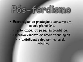 • Estratégias de produção e consumo em
             escala planetária.
  • Valorização da pesquisa científica.
• Desenvolvimento de novas tecnologias.
    • Flexibilização dos contratos de
                  trabalho.
 