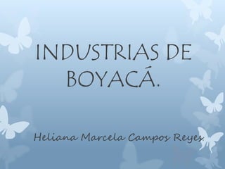 INDUSTRIAS DE
BOYACÁ.
Heliana Marcela Campos Reyes.
 