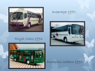 Superaga 1990.
Royal Class 1993.
Dinapolis Urbano 1995.
 