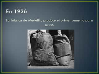 La fábrica de Medellín, produce el primer cemento para
su uso.
 
