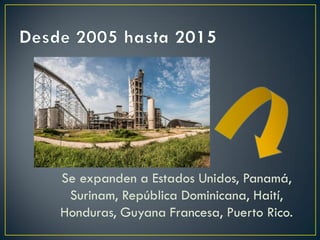 Se expanden a Estados Unidos, Panamá,
Surinam, República Dominicana, Haití,
Honduras, Guyana Francesa, Puerto Rico.
 