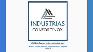 Ximena Ramírez, Veronica Valencia y Laura Tibaquirá
2018 - 1
¡Fidelidad, compromiso y cumplimiento!
 