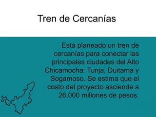 Tren de Cercanías
Está planeado un tren de
cercanías para conectar las
principales ciudades del Alto
Chicamocha: Tunja, Du...