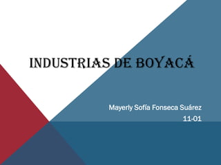 INDUSTRIAS DE BOYACÁ
Mayerly Sofía Fonseca Suárez
11-01
 