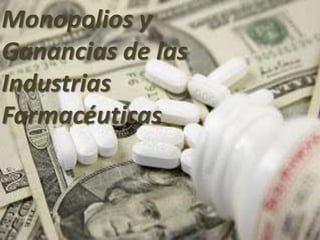 Monopolios y
Ganancias de las
Industrias
Farmacéuticas
Por:
Fátima Cruces Jiménez
 