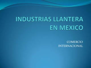 INDUSTRIAS LLANTERA EN MEXICO COMERCIO   INTERNACIONAL  