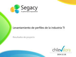 Levantamiento de perfiles de la industria TI
Resultados de proyecto
2014.12.18.
 