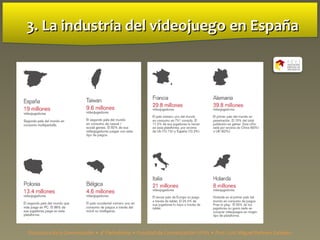 3. La industria del videojuego3. La industria del videojuego en Españaen España
Estructura de la Comunicación • 4º Periodismo • Facultad de Comunicación UPSA • Prof. Luis Miguel Pedrero Esteban
 