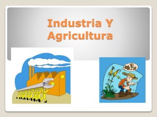 Industria Y
Agricultura
 