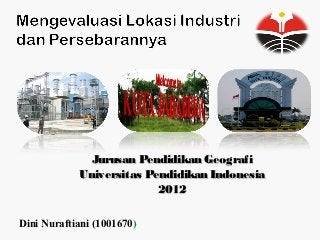 Jurusan Pendidikan Geografi
            Universitas Pendidikan Indonesia
                          2012

Dini Nuraftiani (1001670)
 