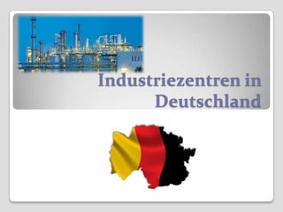 Industriezentren in
Deutschland
 
