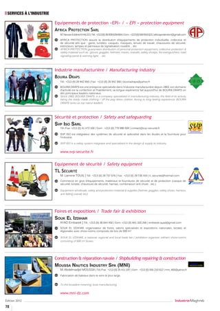 SERVICES À L’INDUSTRIE

                          Equipements de protection «EPI» / « EPI » protection equipment
                          ----------------------------------------------------------------------------------
                          Africa Protection Sarl
                             M. Nesser Eddine KHALED | Tél.: +213 (0) 36 939 628/604 | Gsm : +213 (0) 560 916 621 | africaprotection@gmail.com

                             AFRICA PROTECTION assure la distribution d’équipements de protection individuelle, collective et
                             de sécurité tels que : gants, lunettes, casques, masques, tenues de travail, chaussures de sécurité,
                             extincteurs, lampes et panneaux de signalisation routière ... etc
                             AFRICA PROTECTION guarantees distribution of personal protection equipment, collective protection &
                             safety material such as : gloves, goggles, helmets, masks, overalls, safety shoeps, fire extinguishers, road
                             signaling panel & warning light, … etc




                          Industrie manufacturière / Manufacturing industry
                          ----------------------------------------------------------------------------------
                          Bouira Draps
                             Tél.: +213 (0) 26 942 850 | Fax : +213 (0) 26 942 360 | bouiradraps@yahoo.fr

                             BOUIRA DRAPS est une entreprise spécialisée dans l’industrie manufacturière depuis 1963, son domaine
                             d’activité est la confection et l’habillement, sa longue expérience fait aujourd’hui de BOUIRA DRAPS un
                             des principaux leaders nationaux.
                             Since 1963, BOUIRA DRAPS, is a company specialized in manufacturing industry, the field of its activity
                             being the ready made clothing / off the peg dress clothes. Awing to long lasting experience, BOUIRA
                             DRAPS ranks as top native leaders.




                          Sécurité et protection / Safety and safeguarding
                          ----------------------------------------------------------------------------------
                          Svp Iso Sarl
                             Tél./Fax: +213 (0) 41 472 166 | Gsm : +213 (0) 770 990 928 | contact@svp-securite.fr

                             SVP ISO est intégrateur des systèmes de sécurité et spécialisé dans les études et la fourniture pour
                             l’industrie.

                             SVP ISO is a safety system integrator and specialized in the design & supply to industry.


                             www.svp-securite.fr


                          Equipement de sécurité / Safety equipment
                          ----------------------------------------------------------------------------------
                          TL Sécurité
                             M. Lamine TOUIL | Tél.: +213 (0) 29 737 676 | Fax : +213 (0) 29 735 434 | tl_securite@hotmail.com
                             Commerce en gros d’équipements, matériaux et fournitures de sécurité et de protection (casque de
                             sécurité, lunette, chaussure de sécurité, harnais, combinaison anti chute ...etc.).

                             Equipment wholesale, safety and protection material & supplies (helmet, goggles, safety shoes, harness,
                             anti falling overall, etc).




                          Foires et expositions / Trade fair & exhibition
                          ----------------------------------------------------------------------------------
                          Souk El Izdihar
                             AYAD Embarek | Tél.: +213 (0) 38 844 456 | Gsm: +213 (0) 661 320 266 | embarek.ayad@gmail.com
                             SOUK EL IZDIHAR, organisateur de foires, salons spécialisés et expositions nationales, locales et
                             régionales avec show-rooms composés de box de 500 m².

                             SOUK EL IZDIHAR, a national, regional and local trade fair / exhibition organizer witham show-rooms
                             consisting of 500 m² boxes.




                          Construction & réparation navale / Shipbuilding repairing & construction
                          ----------------------------------------------------------------------------------
                          Moussa Nautics Industry Spa (MNI)
                             M. Abdelmadjid MOUSSA | Tél./Fax : +213 (0) 25 411 197 | Gsm : +213 (0) 555 210 612 | mni_465@yahoo.fr
                             Fabrication de bateaux dans le sens le plus large.


                             To the broadest meaning, boat manufacturing.


                             www.mni-dz.com

Édition 2012                                                                                                                        Industrie-Maghreb
72
 