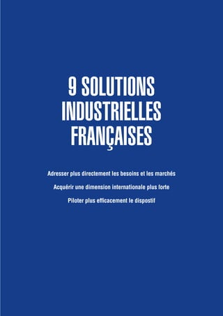 Adresser plus directement les besoins et les marchés
Acquérir une dimension internationale plus forte
Piloter plus efficacement le dispostif
9 solutions
INDUSTRIELLES
FRANÇAISES
 