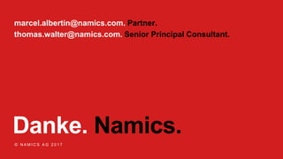 Danke. Namics.
© N A M I C S A G 2 0 1 7
marcel.albertin@namics.com. Partner.
thomas.walter@namics.com. Senior Principal Consultant.
 